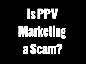 Is PPV Marketing a Scam featured thumbnail