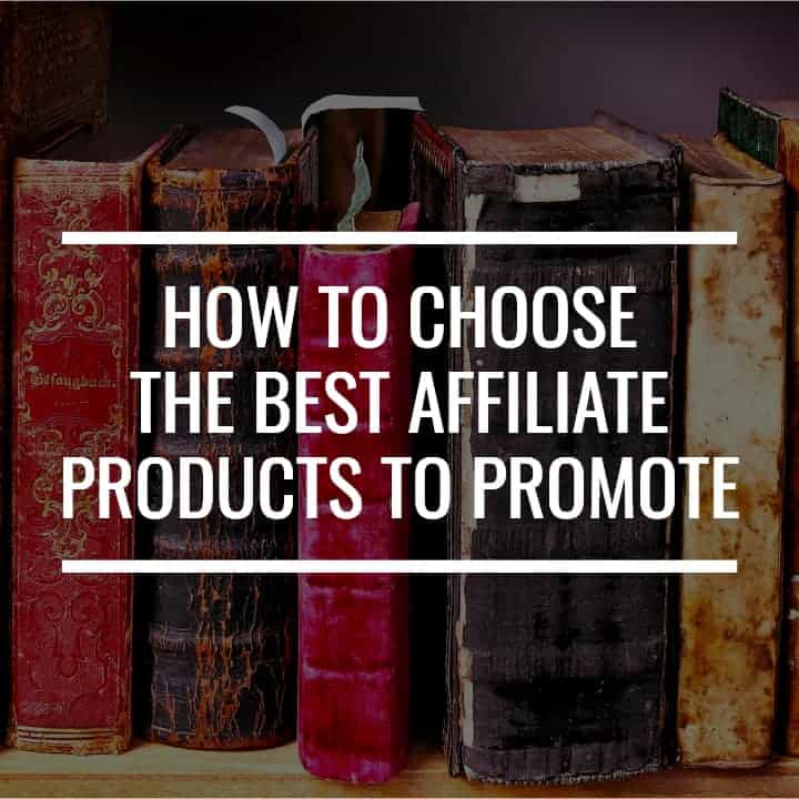 A Simple Guide On How To Choose The Best Affiliate Products To Promote