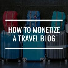 How To Monetize A Travel Blog: See The World And Make Money