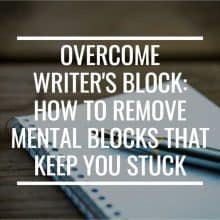 Overcome Writer's Block: How To Remove Mental Blocks That Keep You Stuck