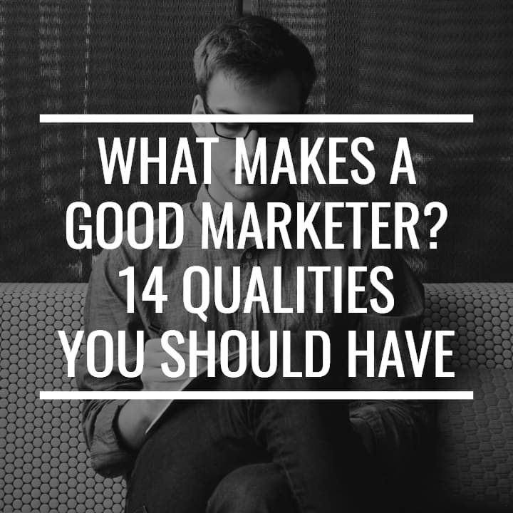 what-makes-a-good-marketer-14-qualities-you-should-have